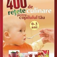 400 de retete culinare pentru copilul tau 0-3 ani